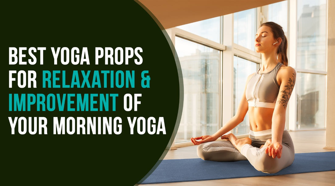 Best Yoga Props For Relaxation & Improvement Of Your Morning Yoga